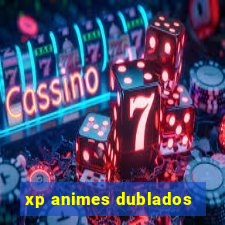 xp animes dublados